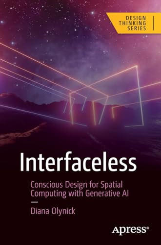 Interfaceless Conscious Design For Spatial Computing With Generative Ai Design Thinking 1st Edition Diana Olynick