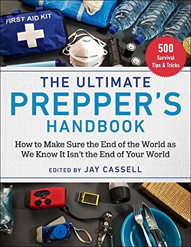 The Ultimate Preppers Handbook How To Make Sure The End Of The World As We Know It Isnt The End Of Your World 2nd Edition Jay Cassell Ed