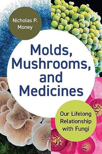 Molds Mushrooms And Medicines Our Lifelong Relationship With Fungi 1st Edition Money