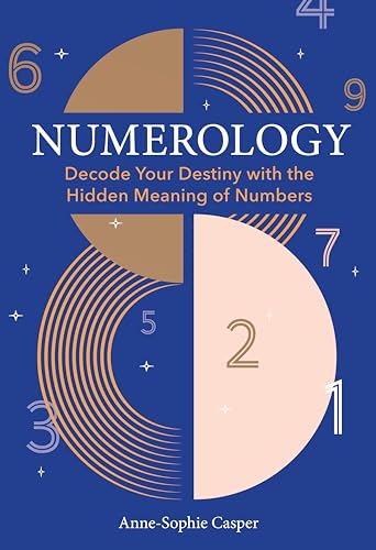 Numerology A Guide To Decoding Your Destiny With The Hidden Meaning Of Numbers Annesophie Casper