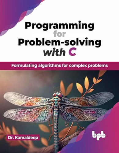 Programming For Problemsolving With C Formulating Algorithms For Complex Problems Kamaldeep