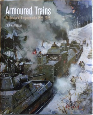 Armoured Trains An Illustrated Encyclopedia 18252016 2nd Edition Paul Malmassari
