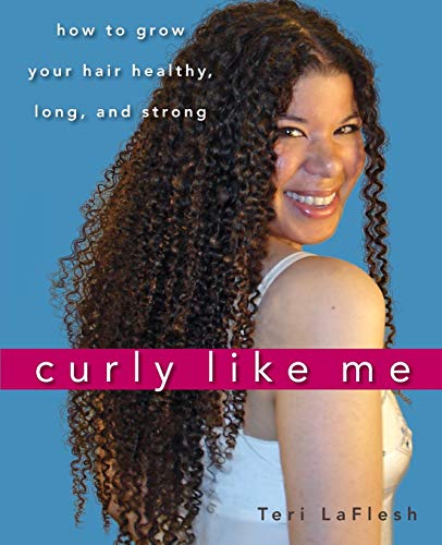 Curly Like Me How To Grow Your Hair Healthy Long And Strong 1st Edition Laflesh