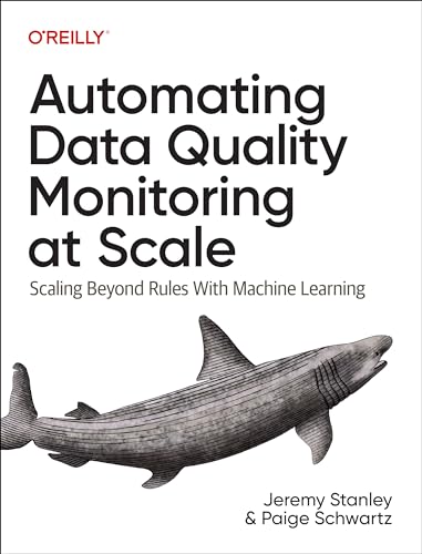 Automating Data Quality Monitoring Scaling Beyond Rules With Machine Learning 1st Edition Jeremy Stanley