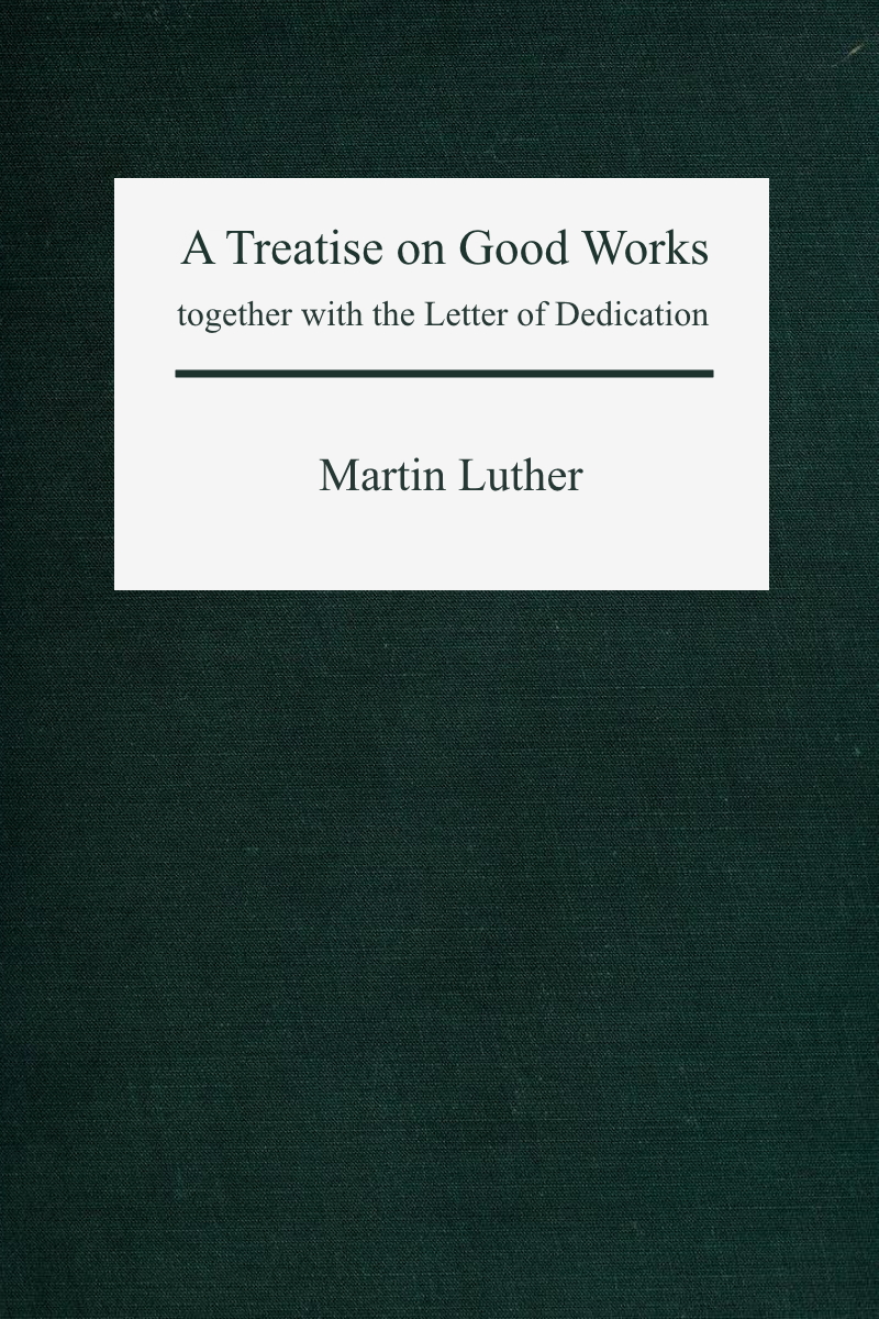 A Treatise On Good Works Martin Luther