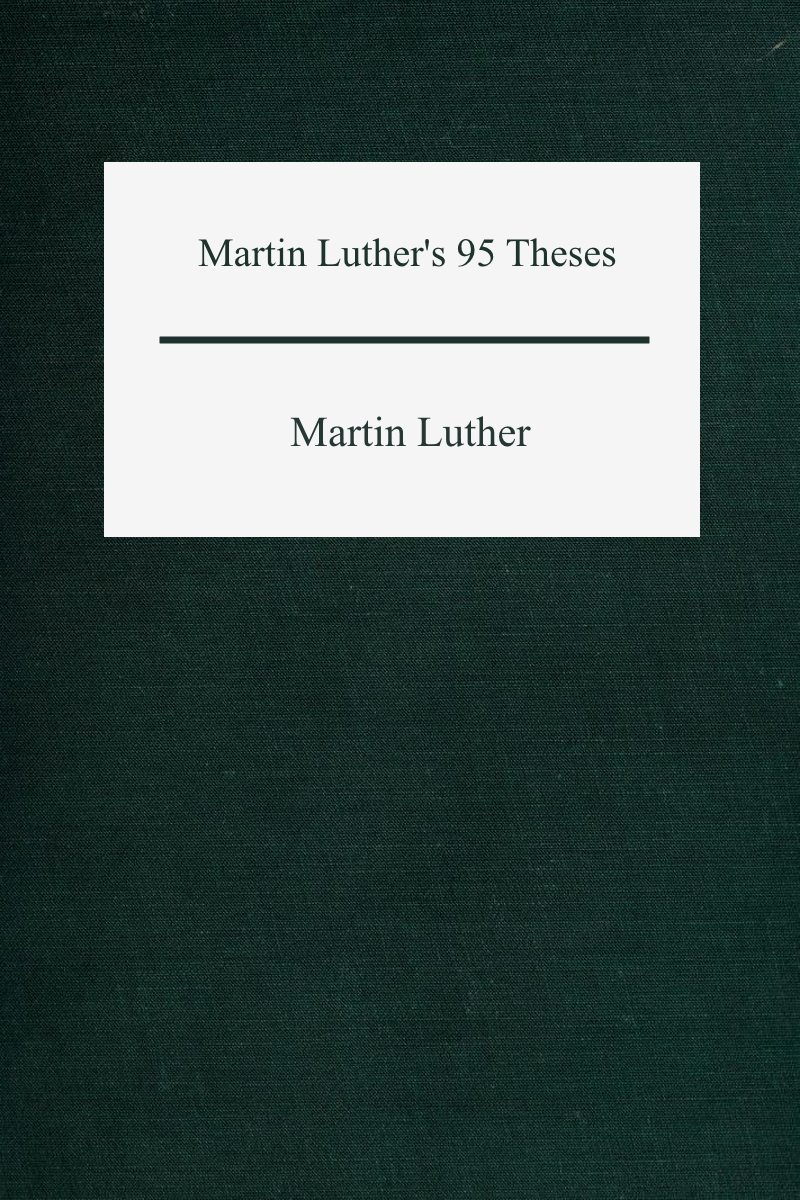 Disputation Of Doctor Martin Luther On The Power And Efficacy Of Indulgences Martin Luther