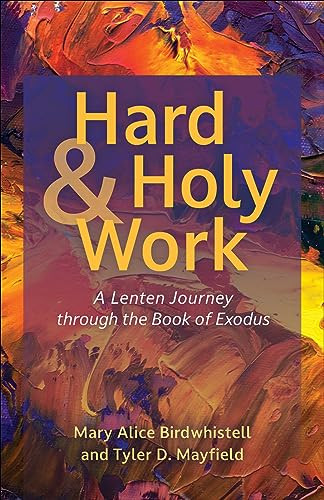 Hard And Holy Work A Lenten Journey Through The Book Of Exodus 1st Edition Mary Alice Birdwhistell