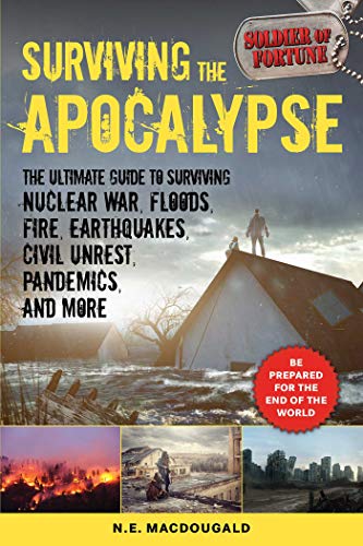 Surviving The Apocalypse The Ultimate Guide To Surviving Nuclear War Floods Fire Earthquakes Civil Unrest Pandemics And More Macdougald