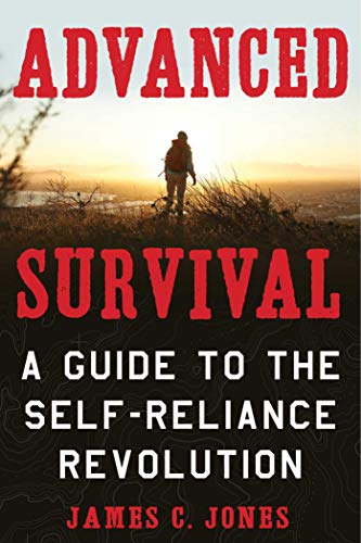 Advanced Survival A Guide To The Selfreliance Revolution Jones