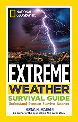 National Geographic Extreme Weather Survival Guide Understand Prepare Survive Recover Illustrated Kostigen