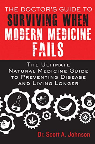 The Doctors Guide To Surviving When Modern Medicine Fails The Ultimate Natural Medicine Guide To Preventing Disease And Living Longer Converted Scott A Johnson