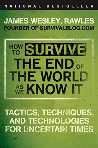 How To Survive The End Of The World As We Know It Tactics Techniques And Technologies For Uncertain Times 31542nd James Wesley Rawles