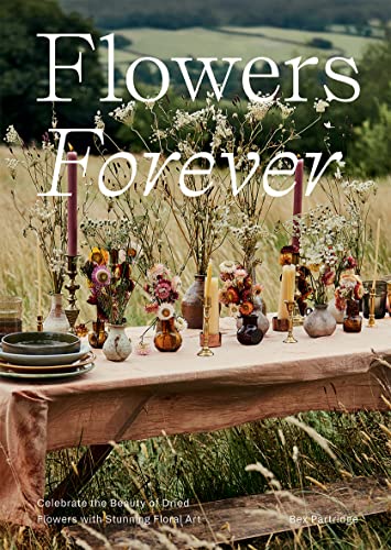Flowers Forever Celebrate The Beauty Of Dried Flowers With Stunning Floral Art Bex Partridge