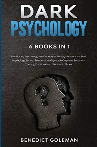 Dark Psychology 6 Books In 1 Introducing Psychology How To Analyze People Manipulation Dark Psychology Secrets Emotional Intelligence Cognitive Therapy Emotional And Narcissistic Abuse Goleman