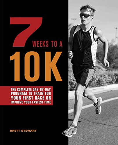 7 Weeks To A 10k The Complete Daybyday Program To Train For Your First Race Or Improve Your Fastest Time Converted Brett Stewart