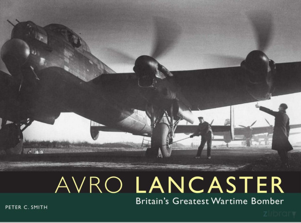Avro Lancaster Britains Greatest Wartime Bomber 1st Edition Peter C Smith