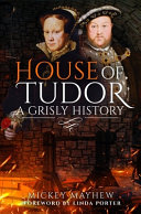 House Of Tudor A Grisly History Mickey Mayhew