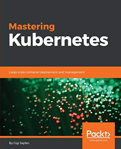 Mastering Kubernetes Large Scale Container Deployment And Management 1st Edition Gigi Sayfan