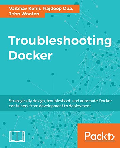 Troubleshooting Docker Kohli Vaibhav Dua Rajdeep Wooten John
