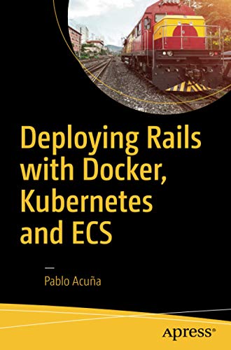 Deploying Rails With Docker Kubernetes And Ecs 1st Ed Pablo Acua