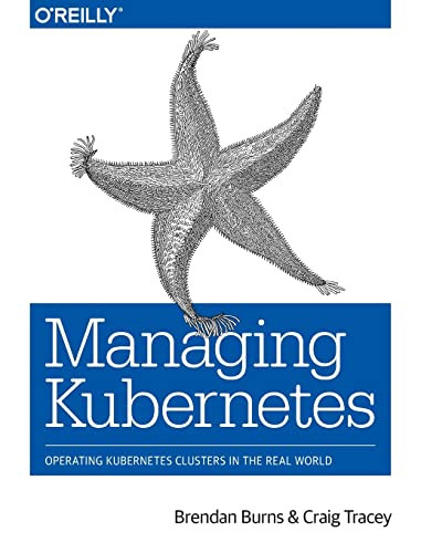 Managing Kubernetes Operating Kubernetes Clusters In The Real World 1st Edition Brendan Burns