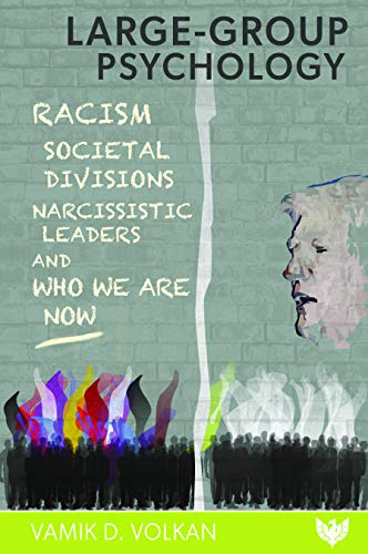Largegroup Psychology Racism Who Are We Now Societal Divisions And Narcissistic Leaders Vamik Volkan
