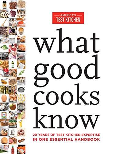 What Good Cooks Know 20 Years Of Test Kitchen Expertise In One Essential Handbook Illustrated Americas Test Kitchen