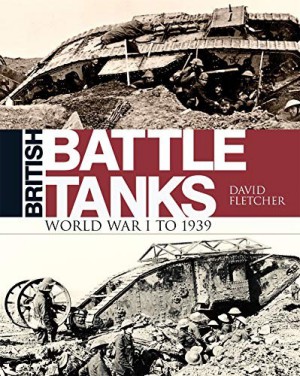 British Battle Tanks World War I To 1939 1st Edition David Fletcher