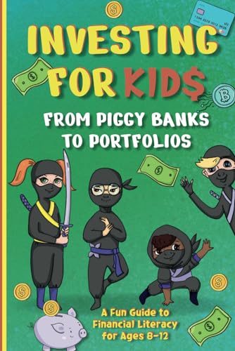 Investing For Kids From Piggy Banks To Portfolios A Fun Guide To Financial Literacy For Ages 812 Publications