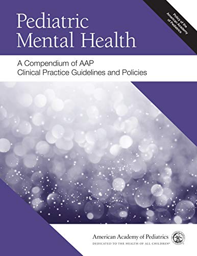 Pediatric Mental Health A Compendium Of Aap Clinical Practice Guidelines And Policies 1st Edition American Academy Of Pediatrics Aap