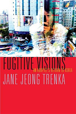 Fugitive Visions An Adoptees Return To Korea Original Trenka