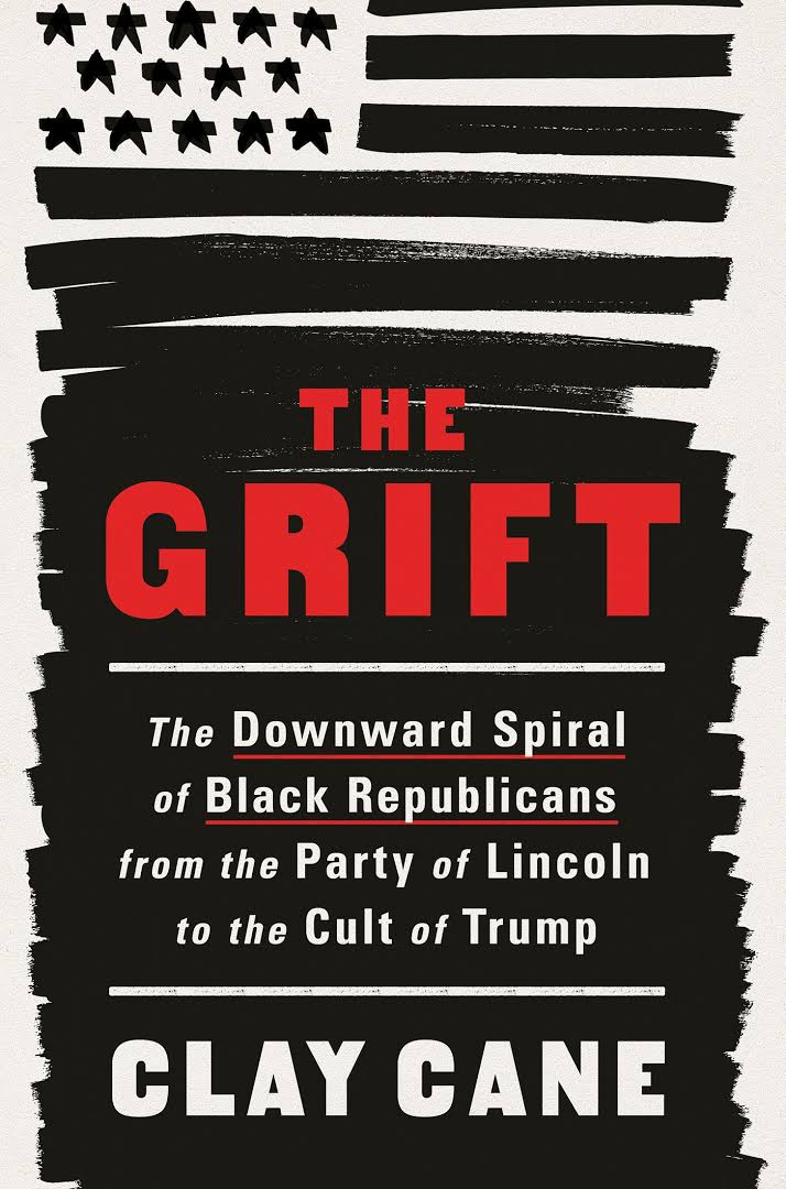 The Grift The Downward Spiral Of Black Republicans From The Party Of Lincoln To The Cult Of Trump Clay Cane
