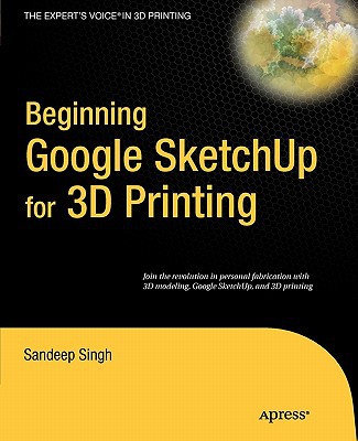 Beginning Google Sketchup For 3d Printing Experts Voice In 3d Printing 1st Ed Sandeep Singh