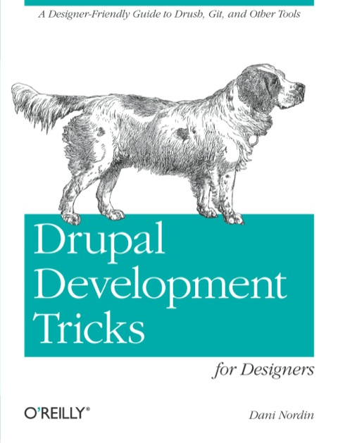 Drupal Development Tricks For Designers A Designer Friendly Guide To Drush Git And Other Tools 1st Edition Dani Nordin