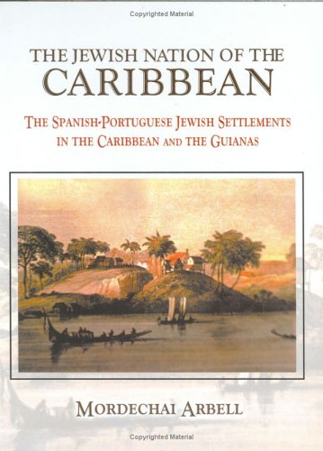 The Jewish Nation Of The Caribbean The Spanishportuguese Jewish Settlements In The Caribbean And The Guianas First Edition Mordechai Arbell