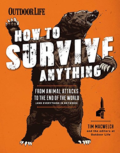 How To Survive Anything From Animal Attacks To The End Of The World And Everything In Between Outdoor Life Reprint Tim Macwelch