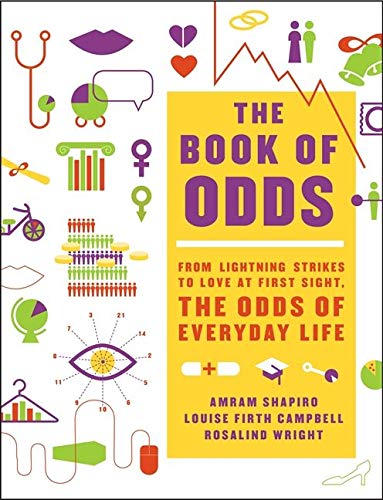 The Book Of Odds From Lightning Strikes To Love At First Sight The Odds Of Everyday Life Illustrated Shapiro Amram