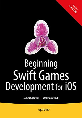 Beginning Swift Games Development For Ios 1st Edition James Goodwill