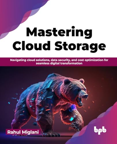 Mastering Cloud Storage Navigating Cloud Solutions Data Security And Cost Optimization For Seamless Digital Transformation English Edition Rahul Miglani