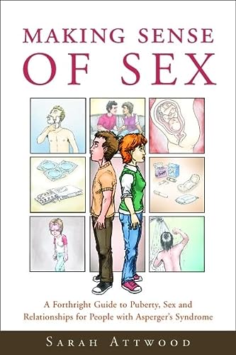 Making Sense Of Sex A Forthright Guide To Puberty Sex And Relationships For People With Aspergers Syndrome 1st Edition Attwood