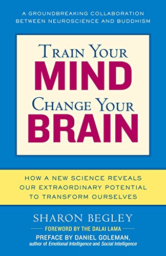 Train Your Mind Change Your Brain How A New Science Reveals Our Extraordinary Potential To Transform Ourselves Reprint Sharon Begley