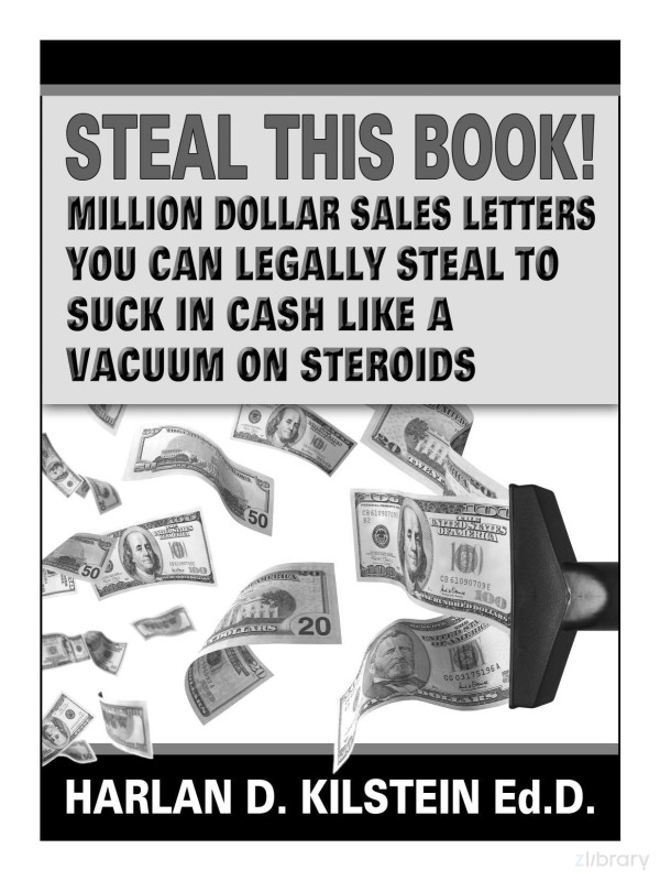Steal This Book Million Dollar Sales Letters You Can Legally Steal To Suck In Cash Like A Vacuum On Steroids Harlan D Kilstein