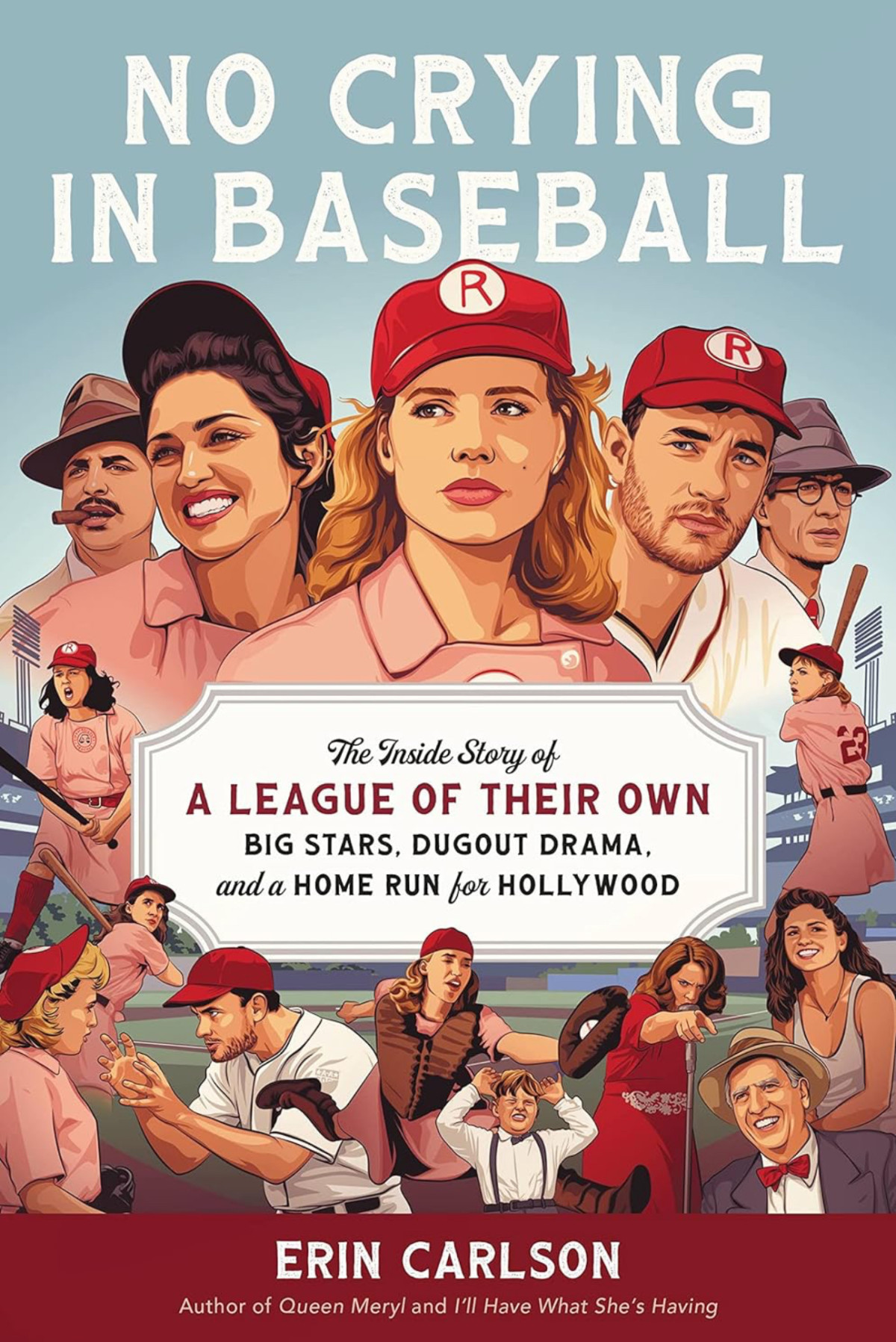 No Crying In Baseball The Inside Story Of A League Of Their Own Big Stars Dugout Drama And A Home Run For Hollywood 1st Carlson