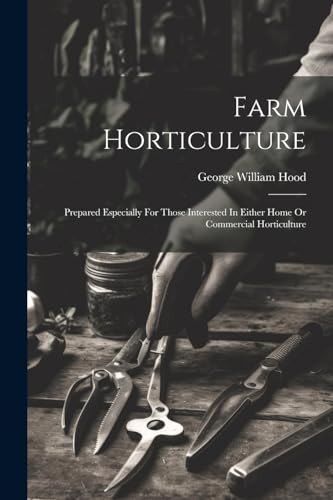 Farm Horticulture Prepared Especially For Those Interested In Either Home Or Commercial Horticulture George William Hood