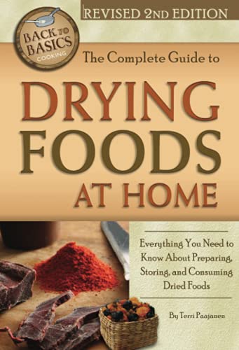 The Complete Guide To Drying Foods At Home Everything You Need To Know About Preparing Storing And Consuming Dried Foods 2nd Revised Ed Terri Paajanen