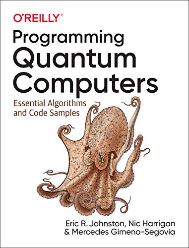 Programming Quantum Computers Essential Algorithms And Code Samples 1st Edition Johnston