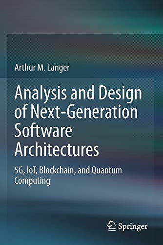 Analysis And Design Of Nextgeneration Software Architectures 5g Iot Blockchain And Quantum Computing 1st Edition Arthur M Langer