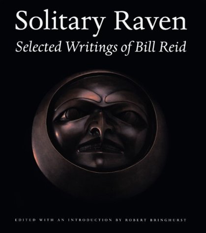 Solitary Raven Selected Writings Of Bill Reid Canadian First William Reid