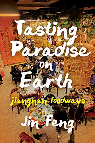 Tasting Paradise On Earth Jiangnan Foodways Feng Jin