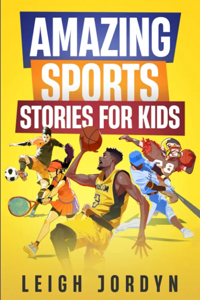 Amazing Sports Stories For Kids Unforgettable Moments And Inspirational Athletes That Will Ignite Your Passion For Sports Amazing Stories For Kids Jordyn